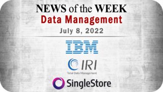 Data Management News for the Week of July 7; Updates from IBM, IRI, SingleStore, and More