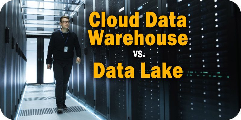 How to Choose Between a Cloud Data Warehouse vs. Data Lake