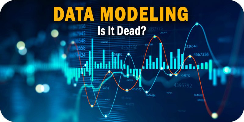 Is Data Modeling Dead?