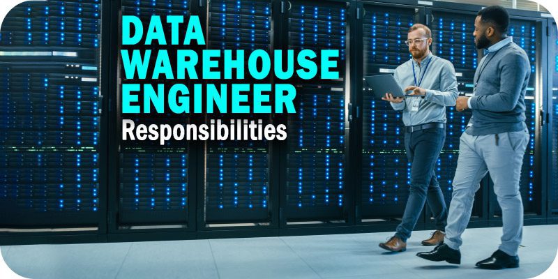 The Essential Data Warehouse Engineer Responsibilities to Know