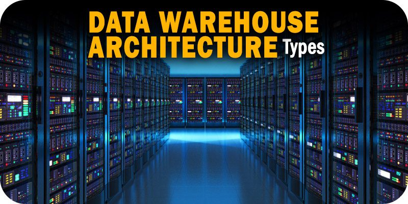 Data Warehouse Architecture Types