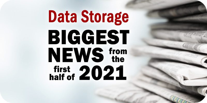 The Biggest Data Storage News Items During the First Half of 2021