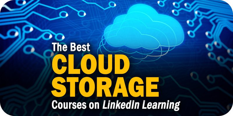 The 6 Best Cloud Storage Courses on LinkedIn Learning to Take in 2021