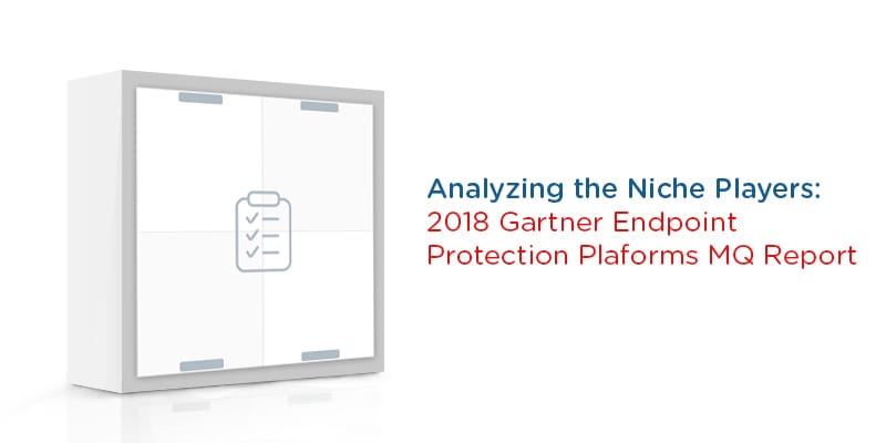 Analyzing the Niche Players: 2018 Gartner Endpoint Protection Plaforms MQ Report