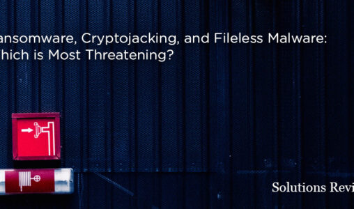 Ransomware, Cryptojacking, and Fileless Malware: Which is Most Threatening?