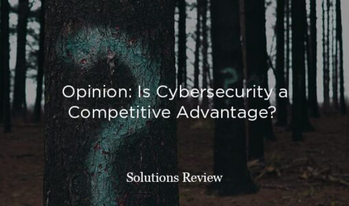 Opinion: Can Your Cybersecurity Be a Competitive Advantage?