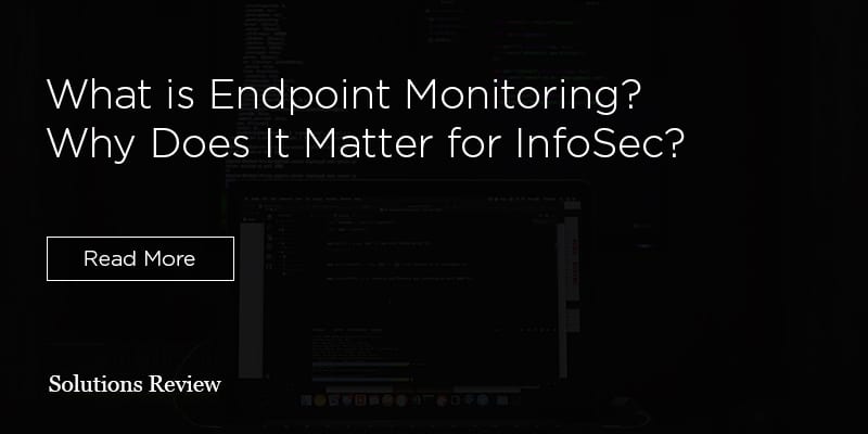 Endpoint Monitoring, EDR, and Endpoint Security: What Do You Need?