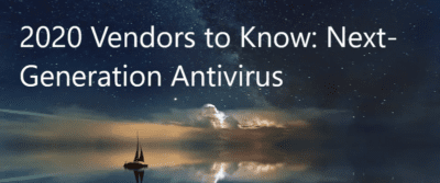 2020 Vendors to Know: Next-Generation Antivirus