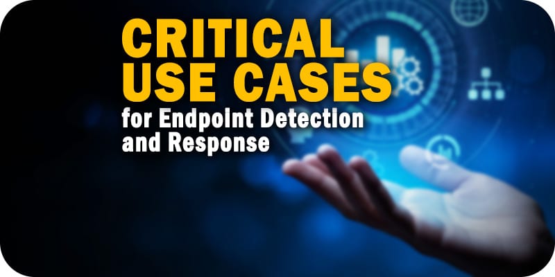 5 Critical Use Cases for EDR (Endpoint Detection and Response)