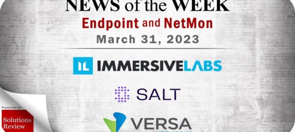 Endpoint Security and Network Monitoring News for the Week of March 31; Immersive Labs, Salt Security, Versa Networks, and More Endpoint Security and Network Monitoring News for the Week of March 31; Immersive Labs, Salt Security, Versa Networks, and More