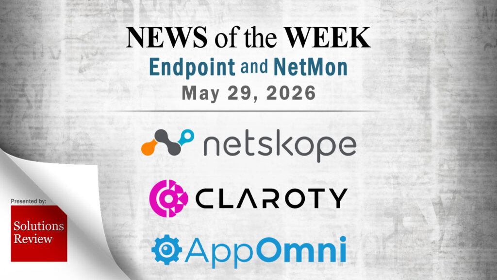 Endpoint Security and Network Monitoring News for the Week of May 29th: Netskope, Claroty, AppOmni, and More