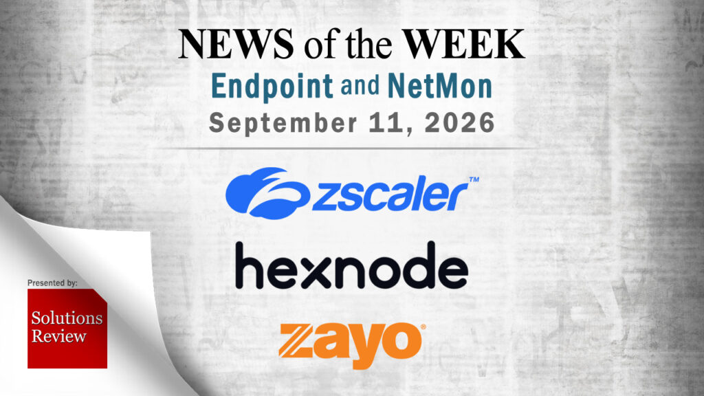 Endpoint Security and Network Monitoring News for the Week of September 11th: Zscaler, Hexnode, Zayo, and More