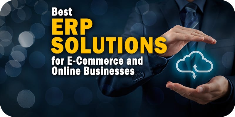 The 11 Best Erp Solutions For E Commerce And Online Retail Businesses