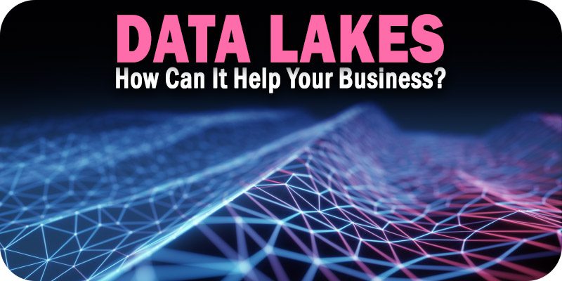 Data Lake: How Can it Help Your Business