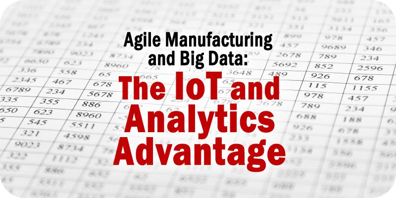 Agile Manufacturing and Big Data The IoT and Analytics Advantage