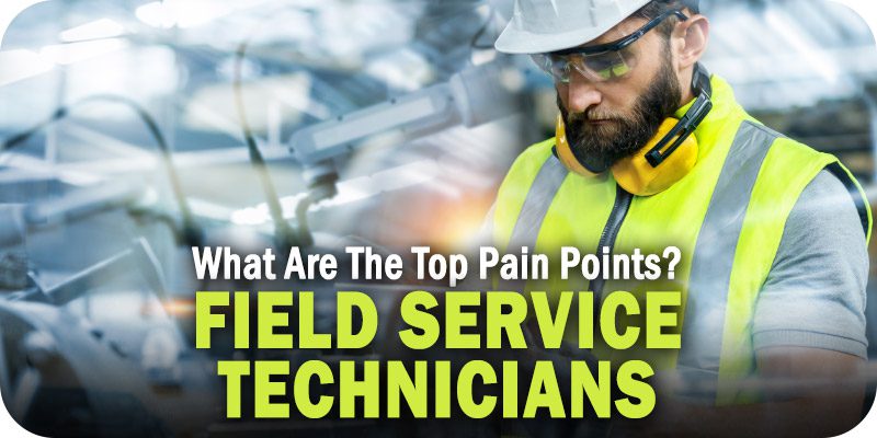 What Are the Top Pain Points for Field Service Technicians