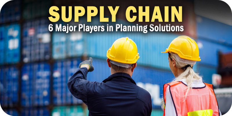 6 Major Players in Supply Chain Planning Solutions, 2022