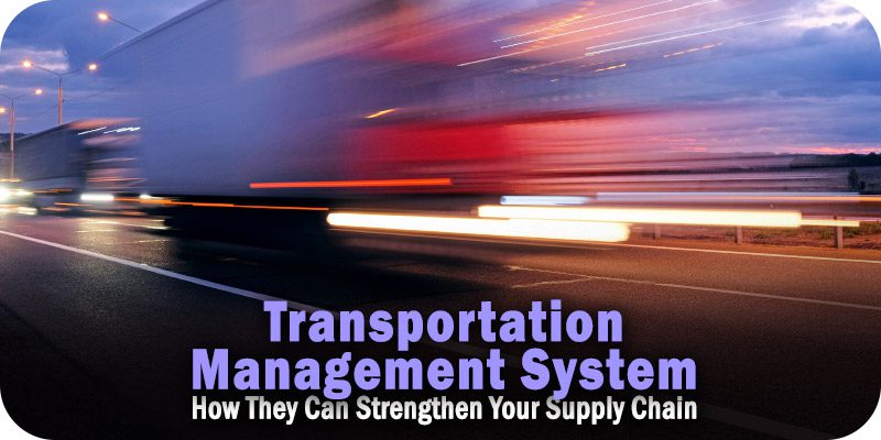 How a Transportation Management System Can Strengthen Your Supply Chain