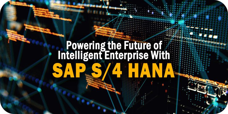 Powering the Future of Intelligent Enterprise With SAP S4 HANA