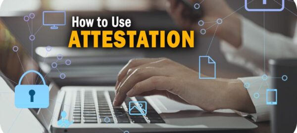 How to Use Attestation to Build Trust, Show Proof, and Protect Your Business How to Use Attestation to Build Trust, Show Proof, and Protect Your Business