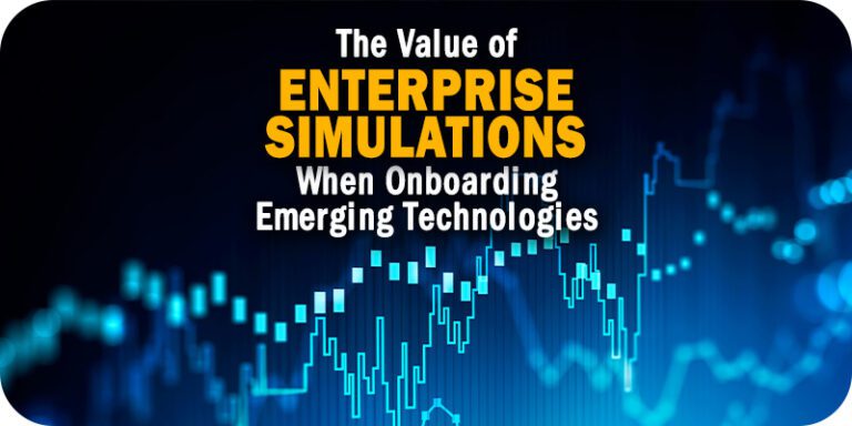 The Value of Using Enterprise Simulations When Onboarding Emerging Technologies