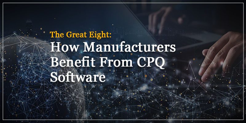 How Manufacturers Benefit From CPQ Software