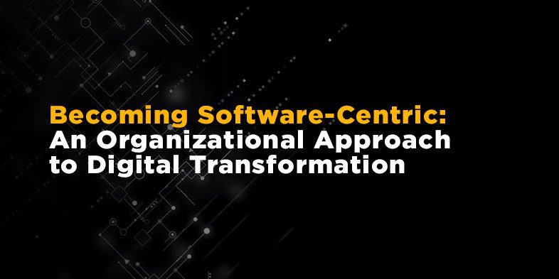 Becoming Software-Centric An Organizational Approach to Digital Transformation