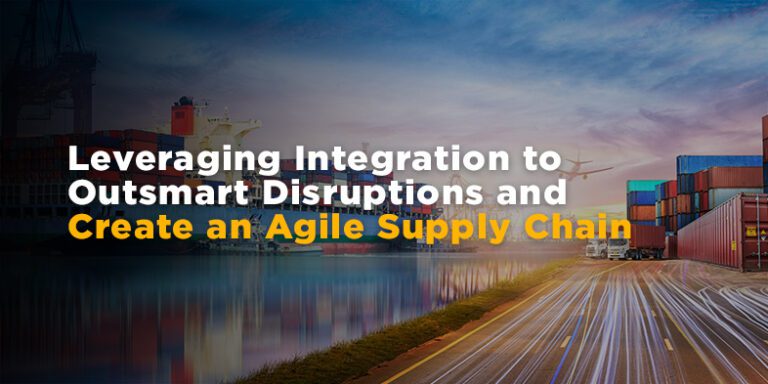 Leveraging Integration to Outsmart Disruptions and Create an Agile Supply Chain