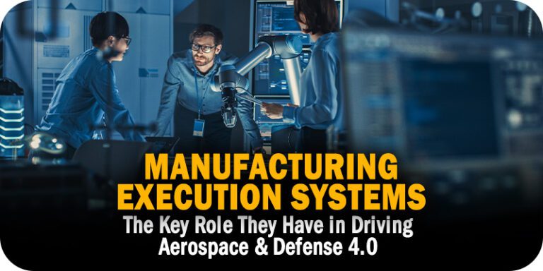 The Key Role Manufacturing Execution Systems Have in Driving Aerospace & Defense 4.0