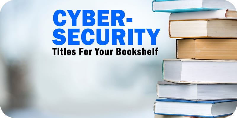 Solutions Review: 11 Cybersecurity Titles For Your Bookshelf