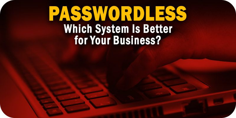 Which Passwordless System Is Better for Your Business