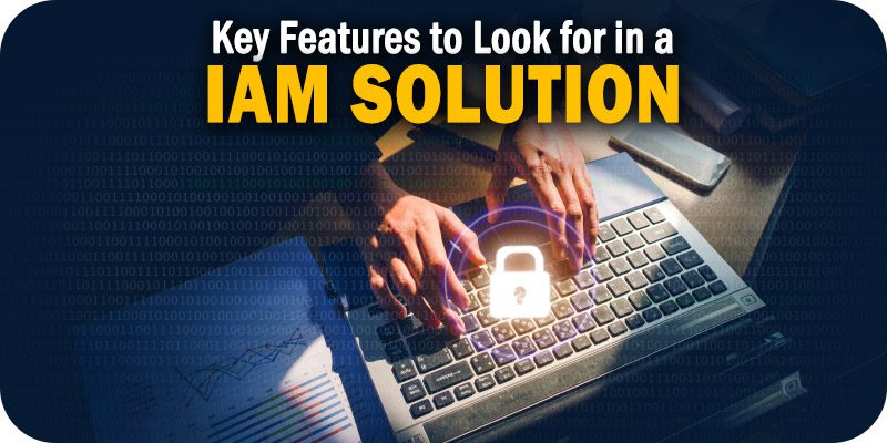 Key Features to Look For in an Identity and Access Management Solution