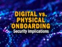 Security Implications of Digital vs Physical Onboarding