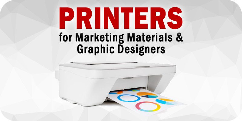 Printers for Marketing Materials and Graphic Designers