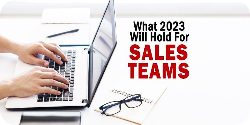 What 2023 Will Hold For Sales Teams