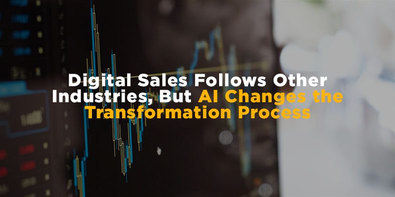 Digital Sales Follows Other Industries, But AI Changes the Transformation Process