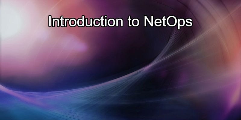 Introduction to NetOps and How it Improves Network Performance