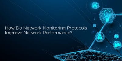 How Do Network Monitoring Protocols Improve Network Performance?