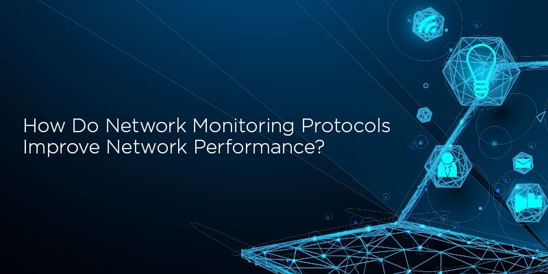 How Do Network Monitoring Protocols Improve Network Performance?