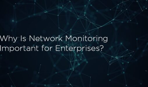 Why Is Network Monitoring Important for Enterprises?