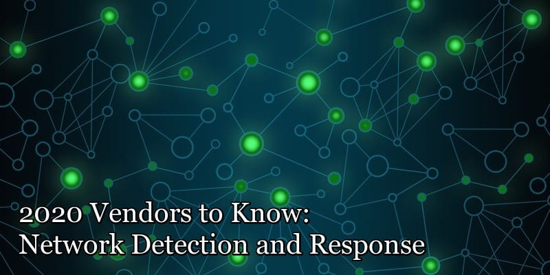 2020 Vendors to Know: Network Detection and Response