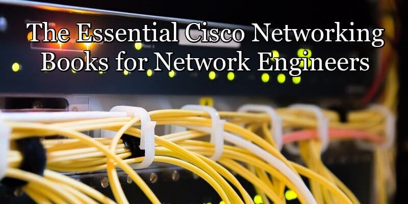 The Essential Cisco Networking Books for Network Engineers