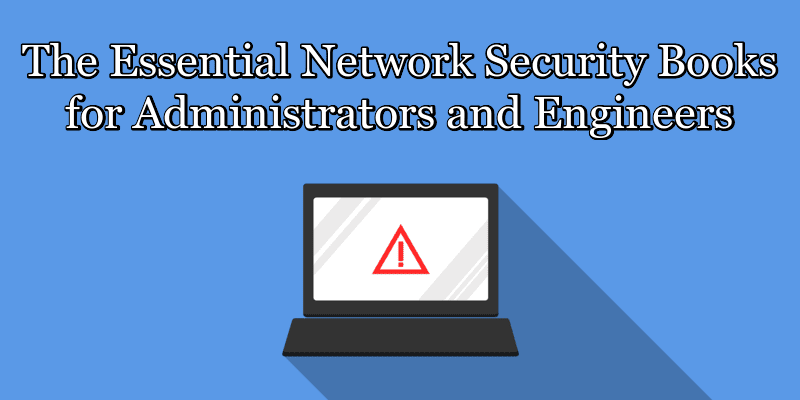 The Essential Network Security Books for Administrators and Engineers