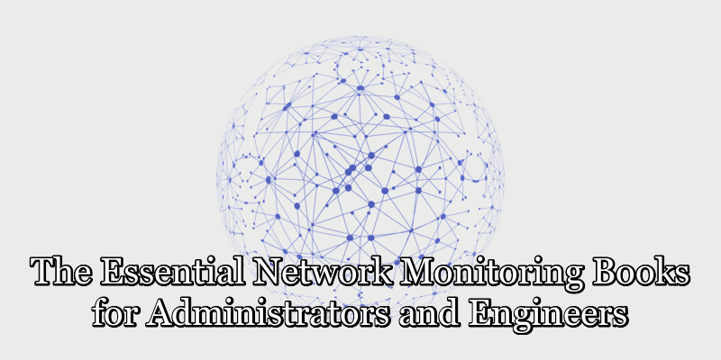 The Essential Network Monitoring Books for Administrators and Engineers