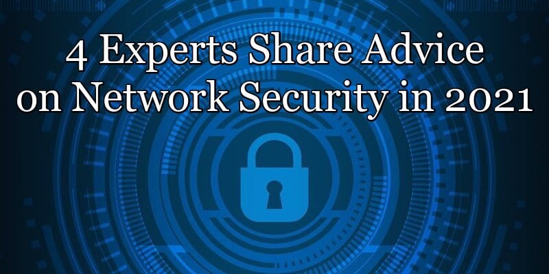 4 Experts Share Advice on Network Security in 2021