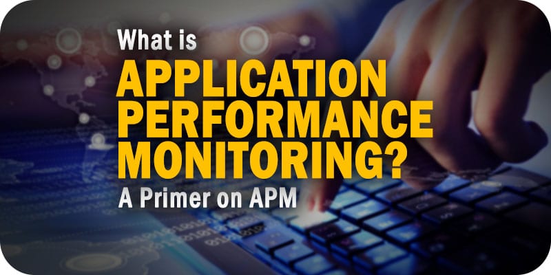 What Is Application Performance Monitoring? A Primer on APM