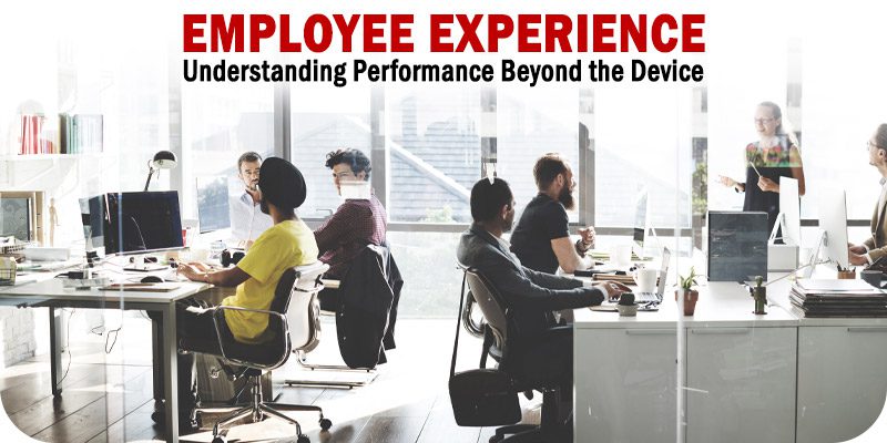 Employee Experience Matters Understanding Performance Beyond the Device