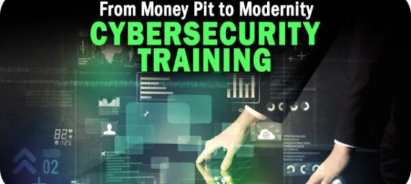 Cybersecurity Training: From Money Pit to Modernity