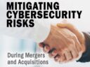 Mitigating Cybersecurity Risks During Mergers and Acquisitions Mitigating Cybersecurity Risks During Mergers and Acquisitions