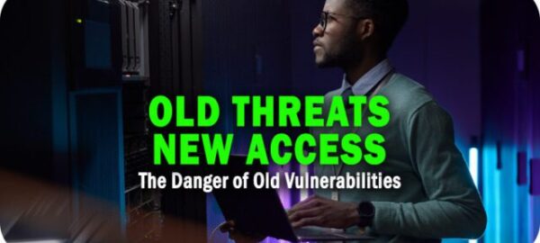Old Threats, New Access: The Danger of Old Vulnerabilities Old Threats, New Access: The Danger of Old Vulnerabilities